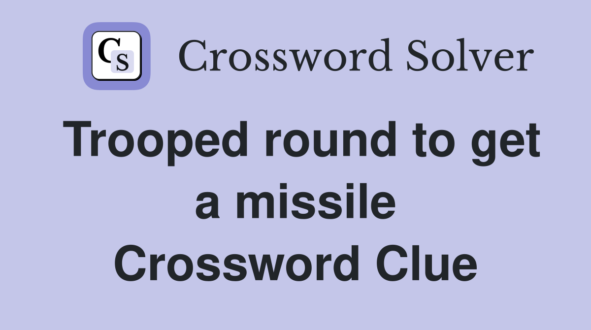 Trooped round to get a missile Crossword Clue