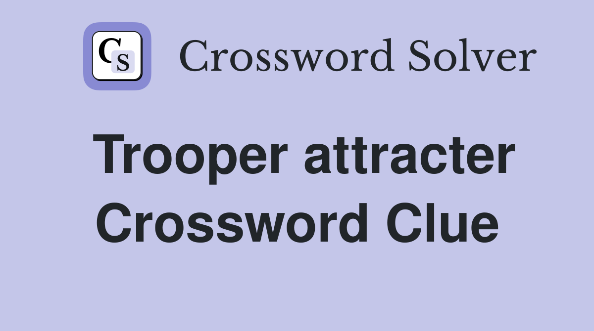 Trooper attracter Crossword Clue