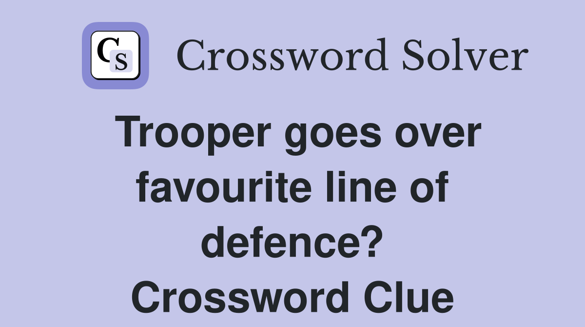 Trooper goes over favourite line of defence? Crossword Clue