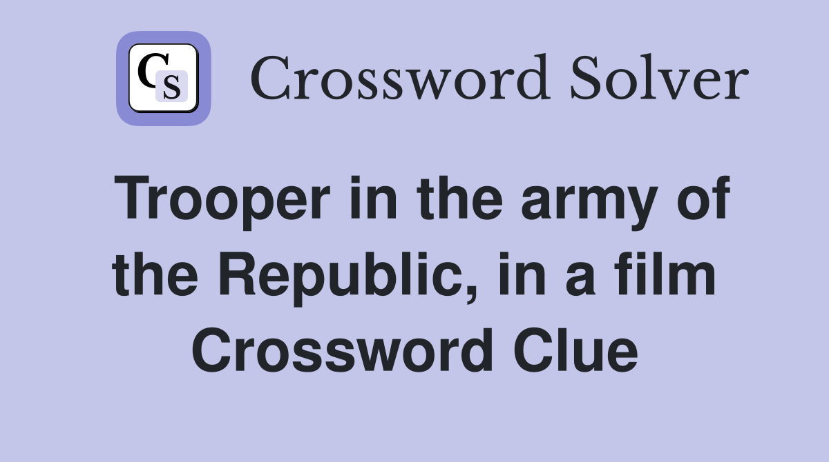 Trooper in the army of the Republic, in a film Crossword Clue