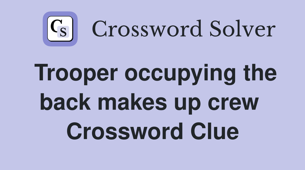 Trooper occupying the back makes up crew  Crossword Clue