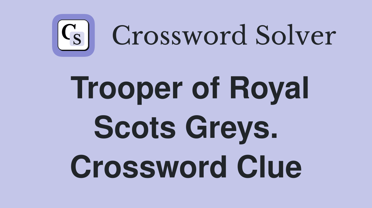 Trooper of Royal Scots Greys. Crossword Clue