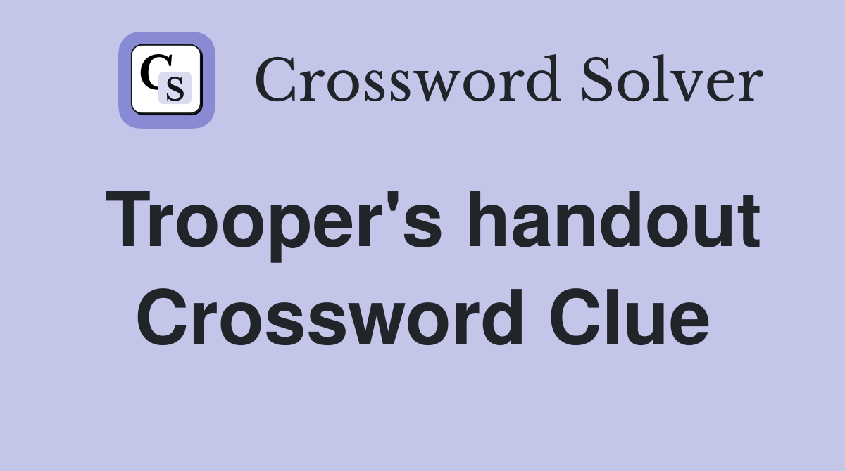 Trooper's handout Crossword Clue