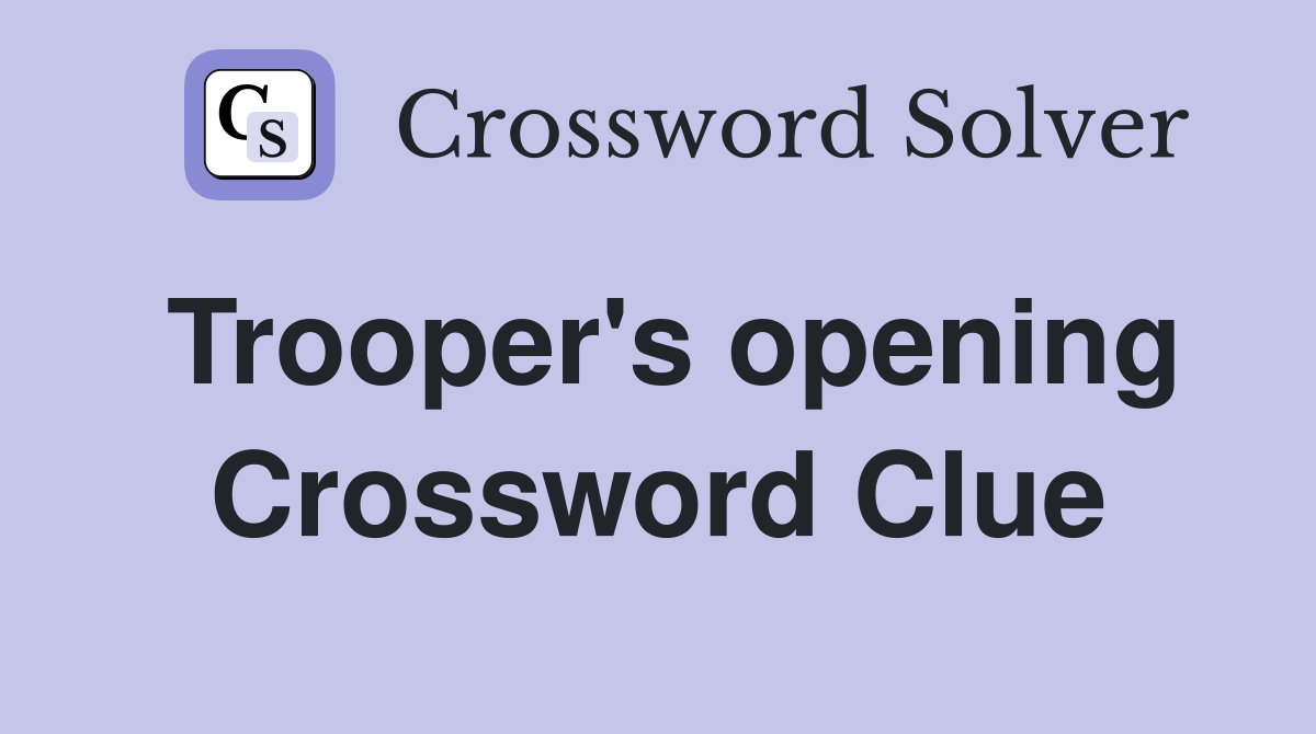 Trooper's opening Crossword Clue