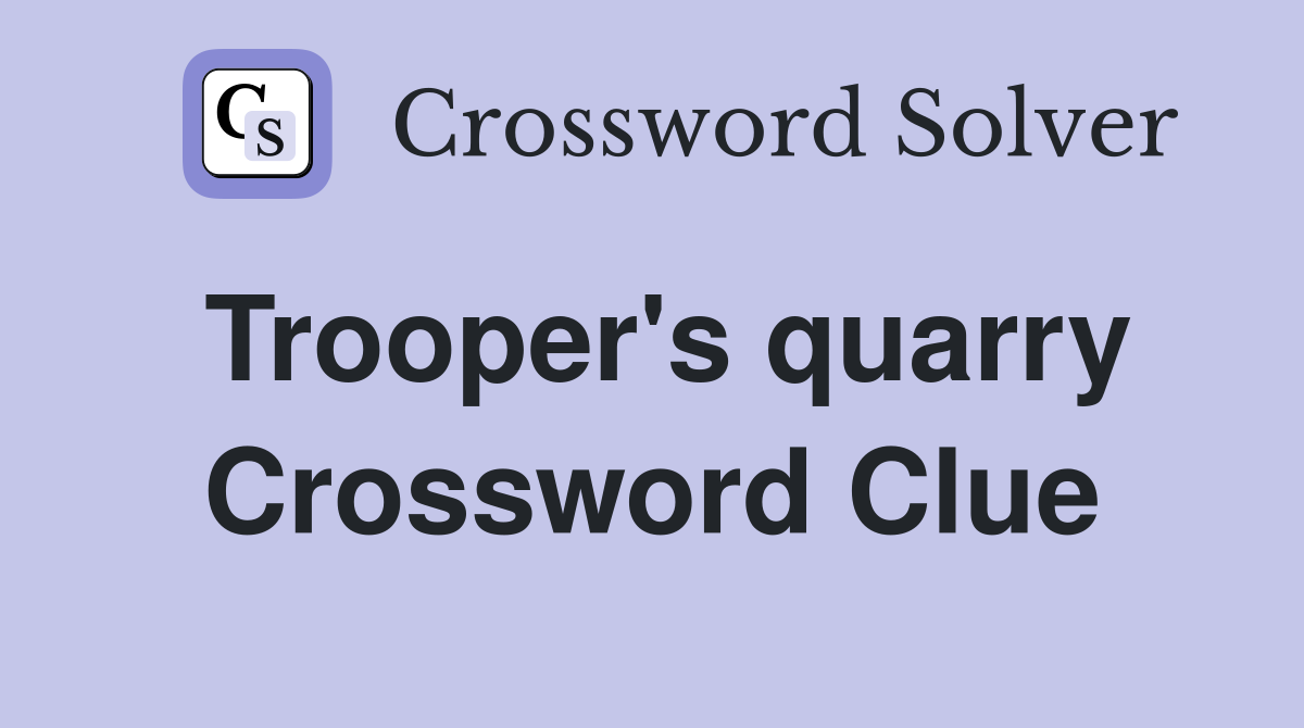 Trooper's quarry Crossword Clue