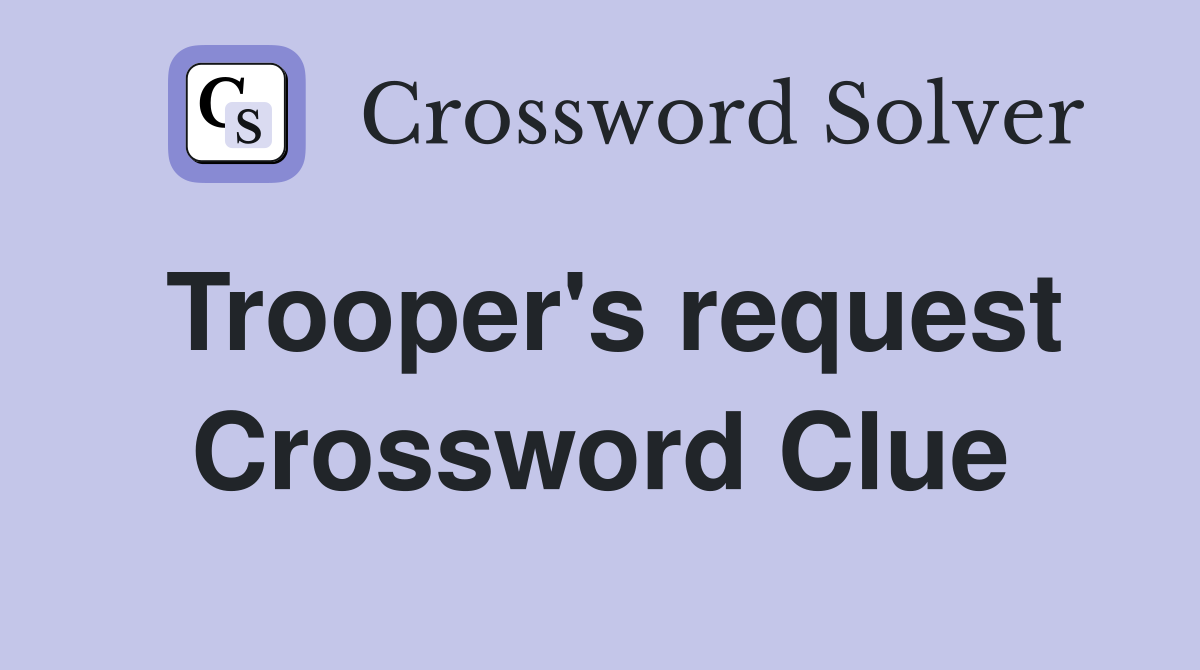 Trooper's request Crossword Clue
