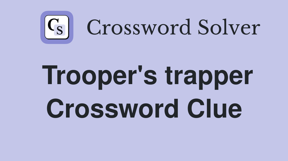 Trooper's trapper Crossword Clue