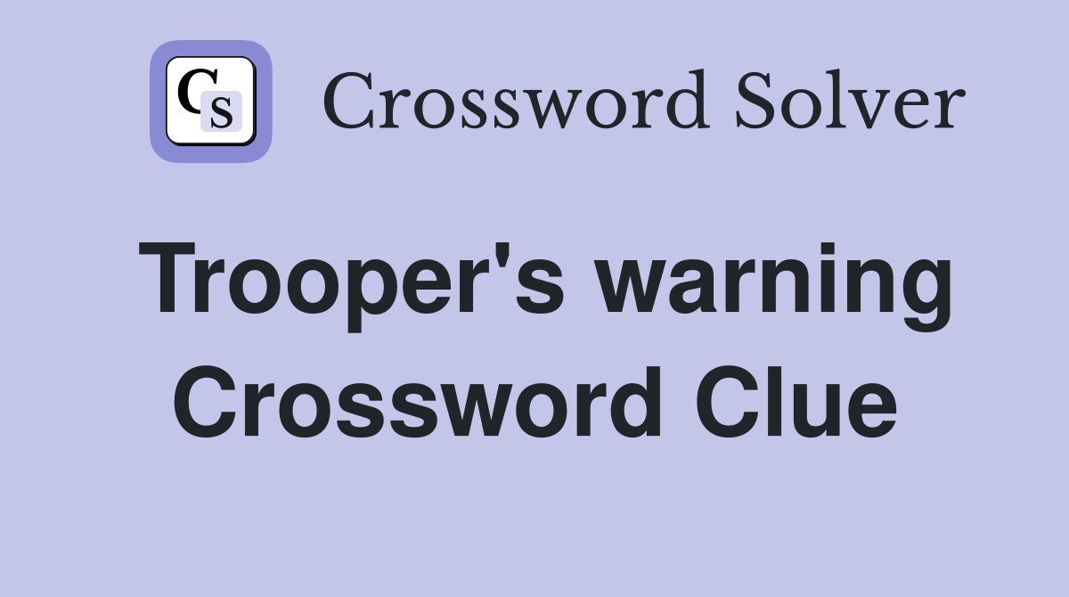 Trooper's warning Crossword Clue