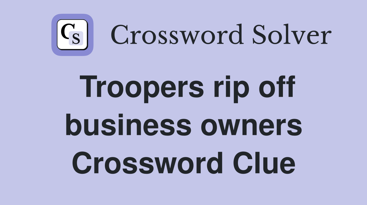 Troopers rip off business owners Crossword Clue