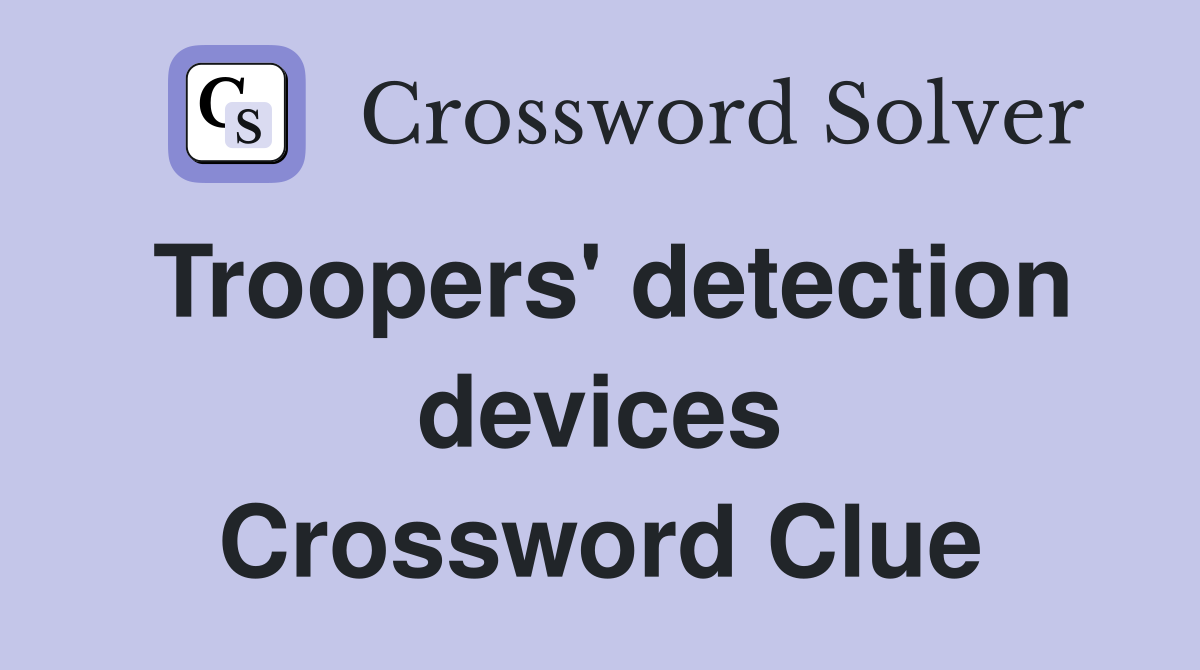 Troopers' detection devices Crossword Clue