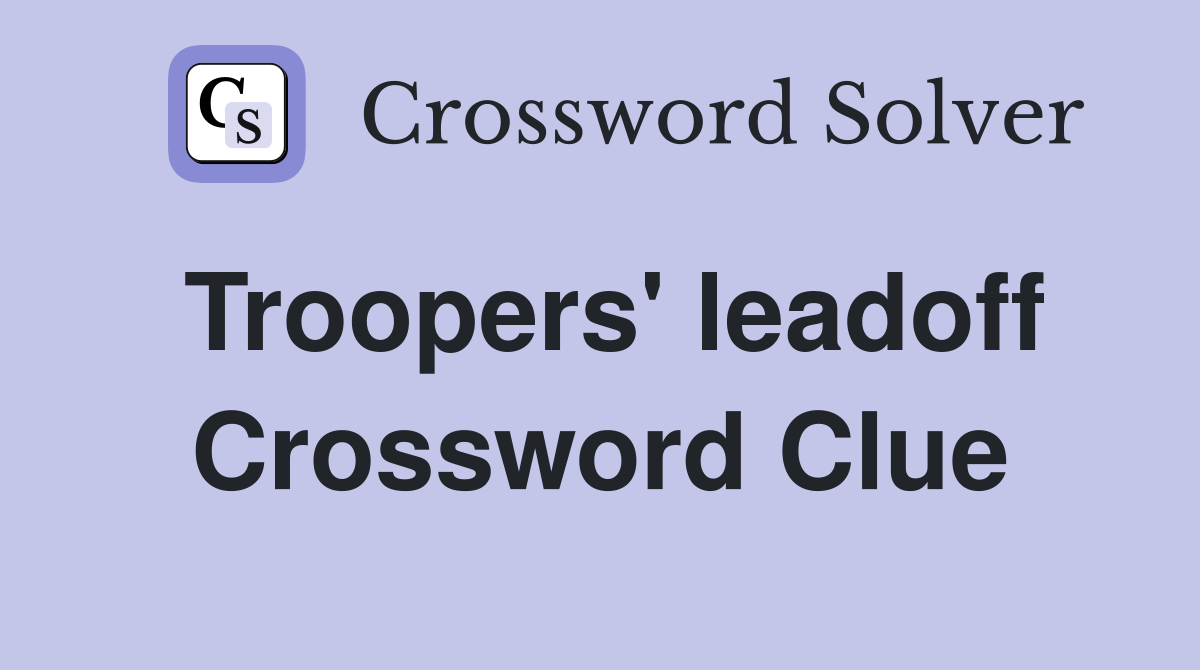 Troopers' leadoff Crossword Clue
