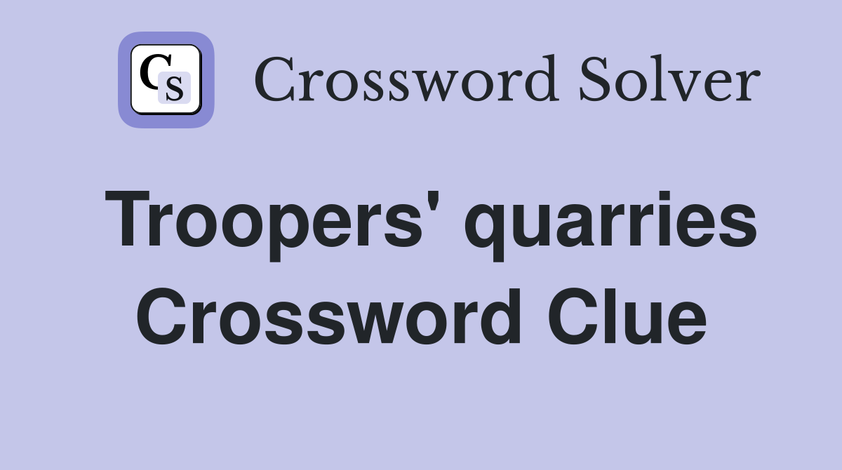 Troopers' quarries Crossword Clue