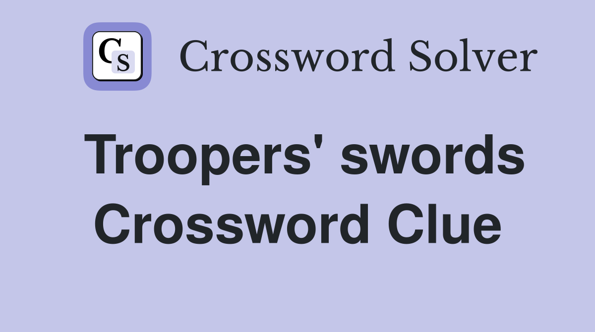 Troopers' swords Crossword Clue