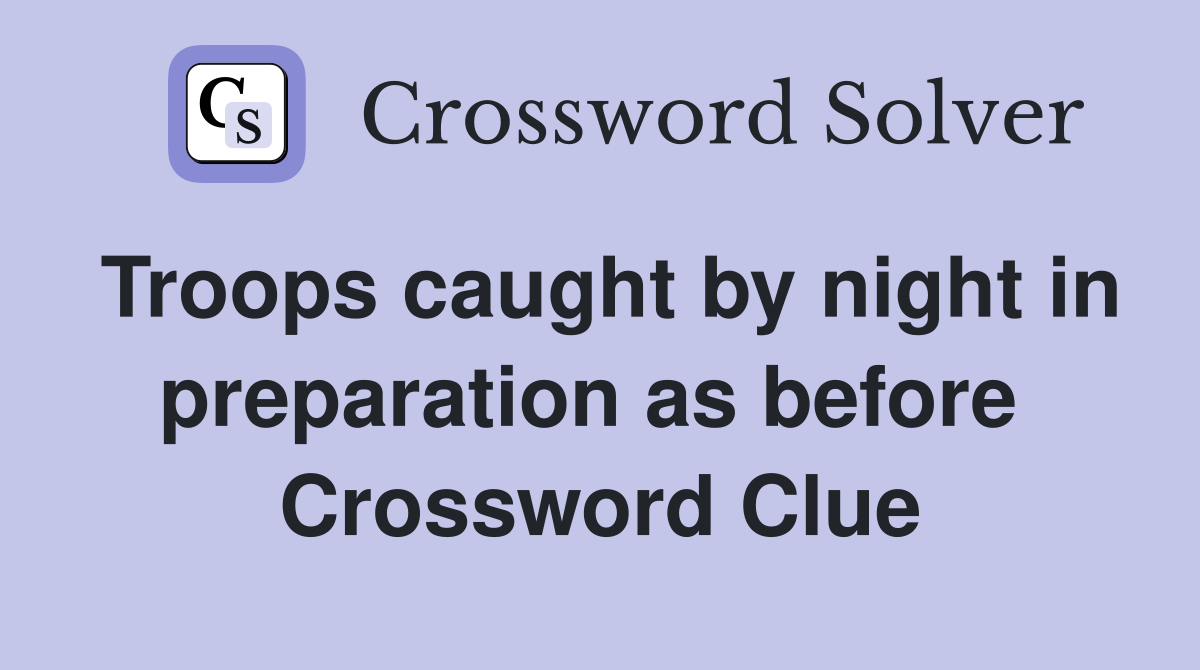 Troops caught by night in preparation as before  Crossword Clue