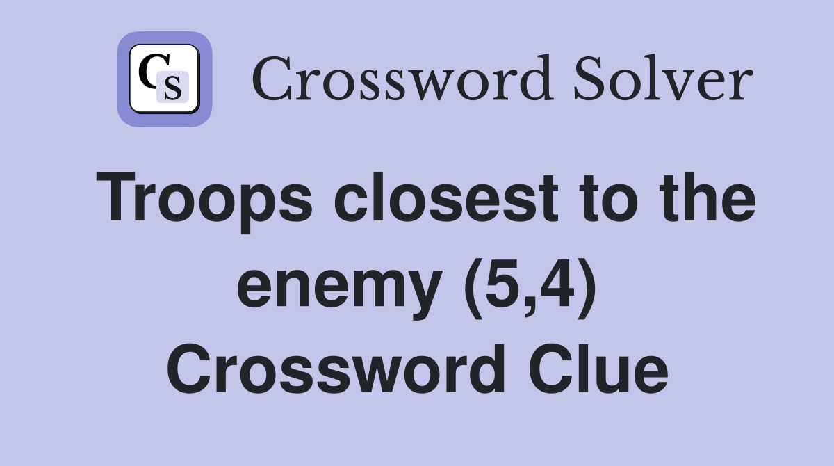 Troops closest to the enemy (5,4) Crossword Clue