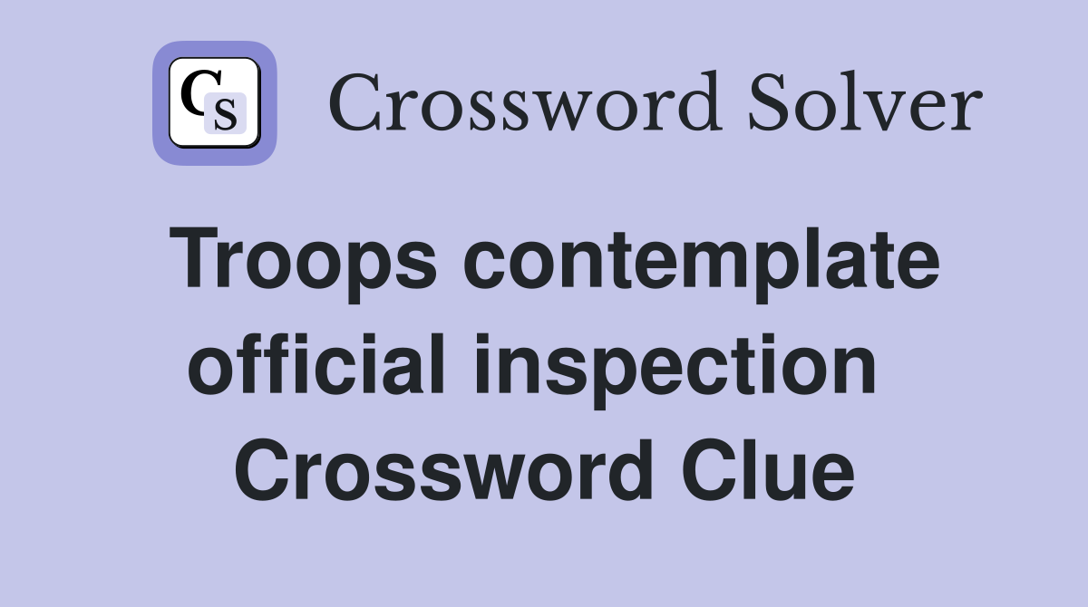 Troops contemplate official inspection  Crossword Clue