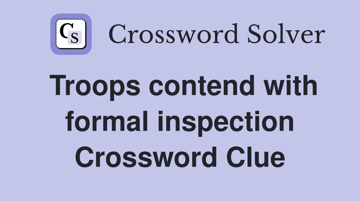 Troops contend with formal inspection Crossword Clue