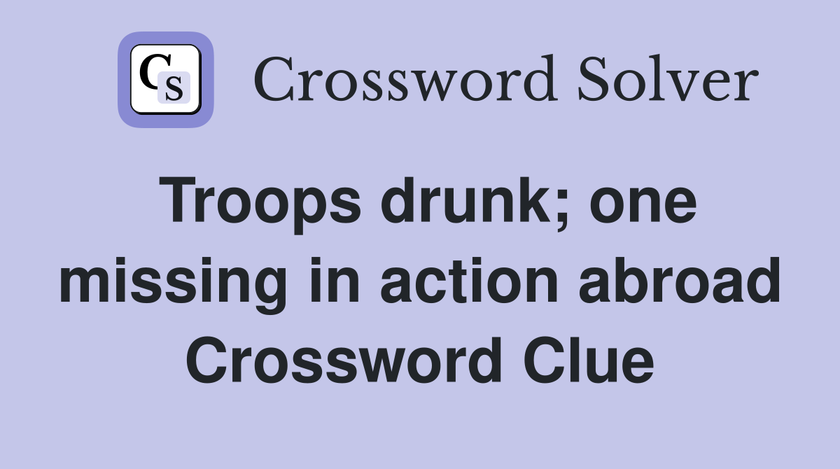 Troops drunk; one missing in action abroad Crossword Clue