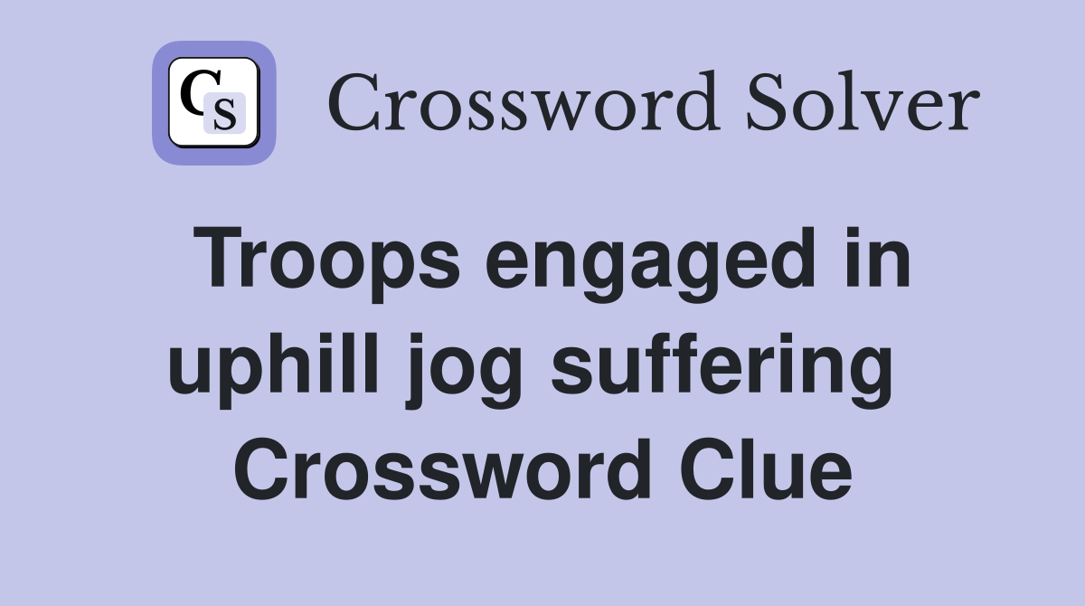 Troops engaged in uphill jog suffering  Crossword Clue