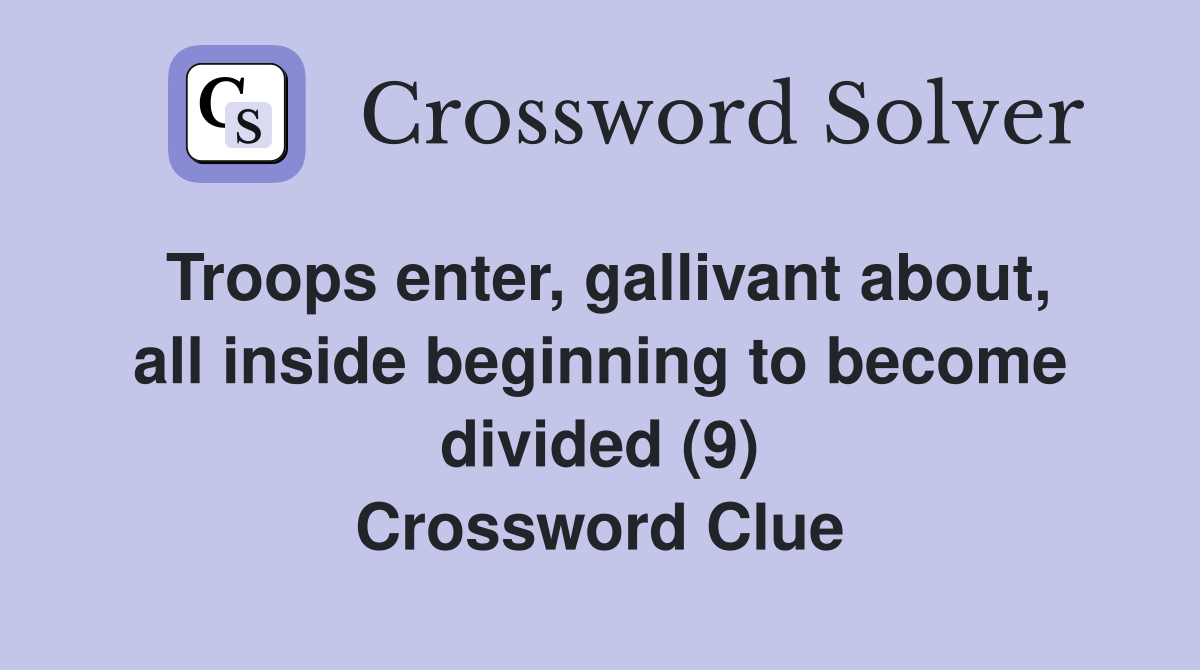 Troops enter, gallivant about, all inside beginning to become divided (9) Crossword Clue