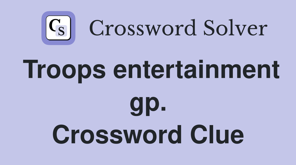 Troops entertainment gp. Crossword Clue
