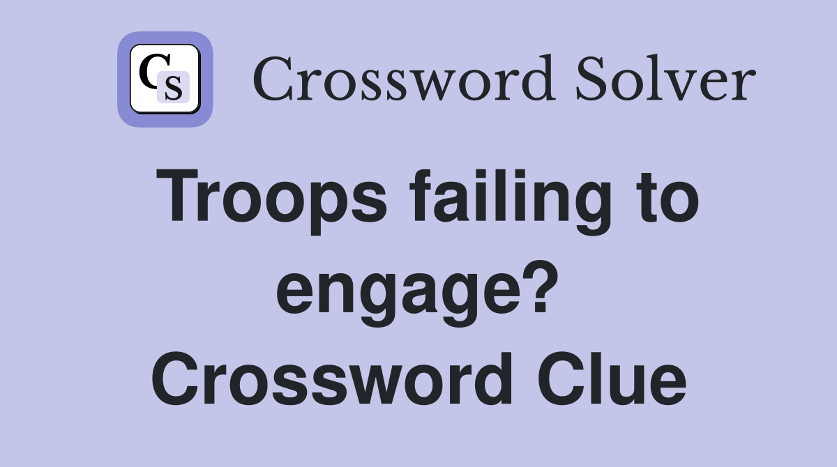 Troops failing to engage? Crossword Clue