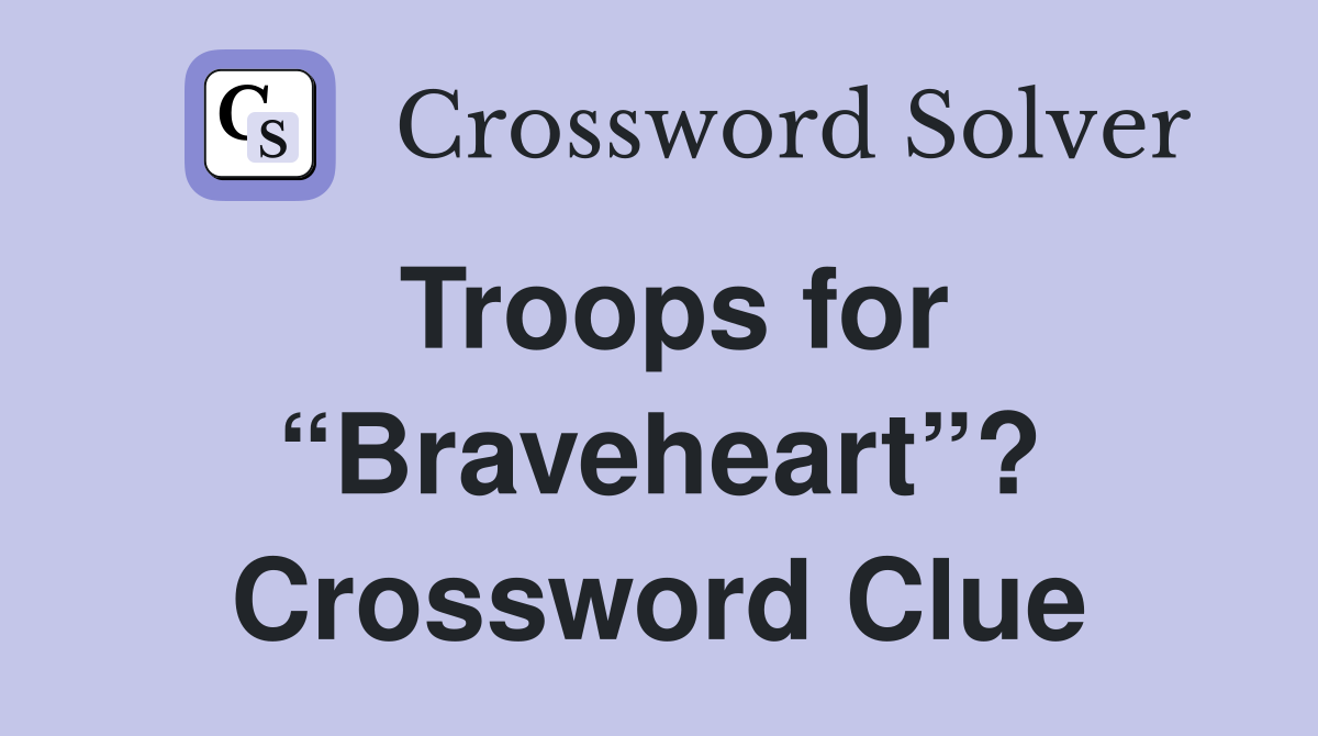 Troops for “Braveheart”? Crossword Clue