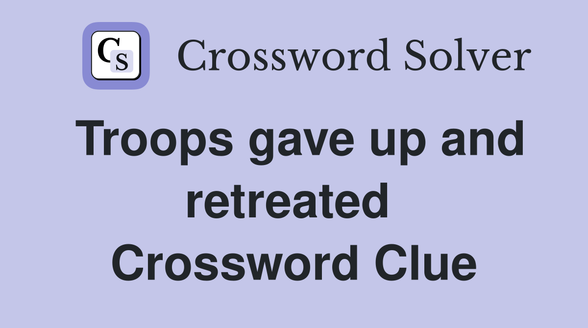 Troops gave up and retreated  Crossword Clue