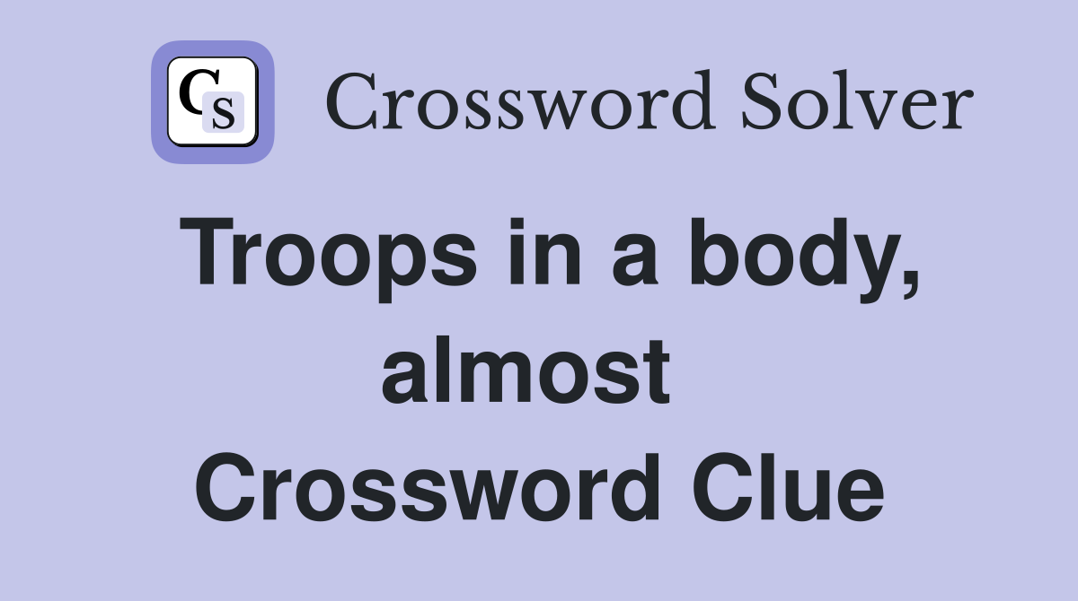 Troops in a body, almost  Crossword Clue