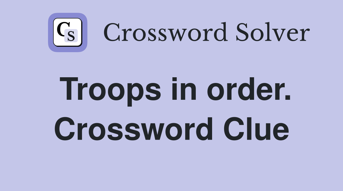 Troops in order. Crossword Clue