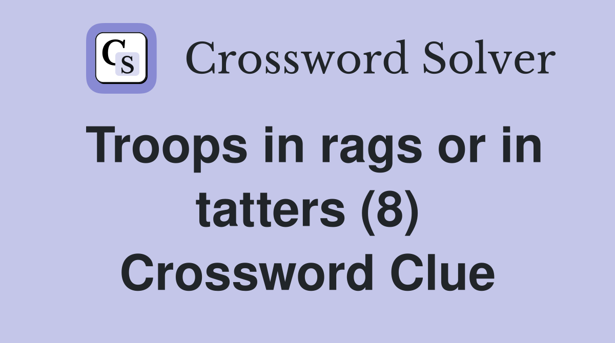 Troops in rags or in tatters (8) Crossword Clue
