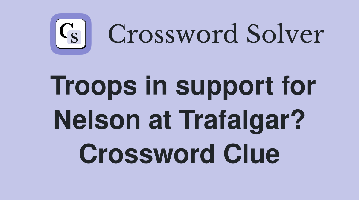 Troops in support for Nelson at Trafalgar? Crossword Clue