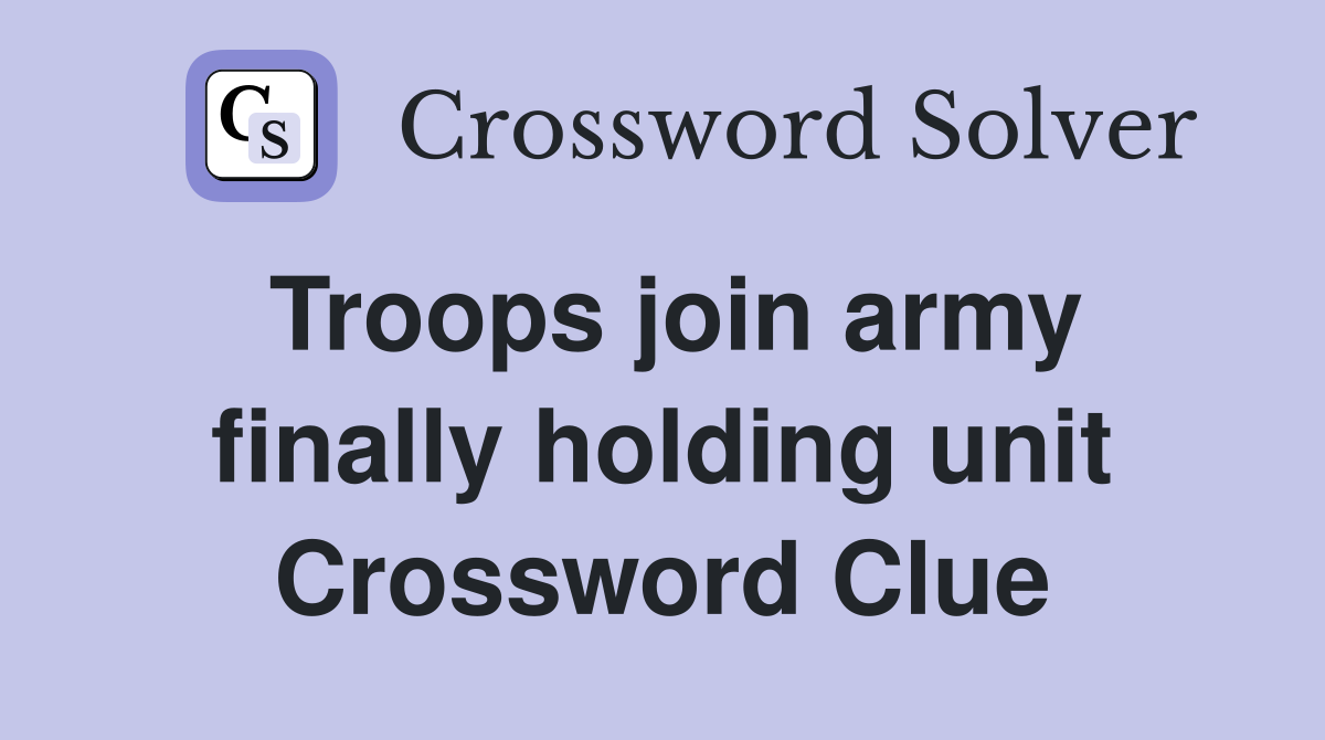 Troops join army finally holding unit Crossword Clue