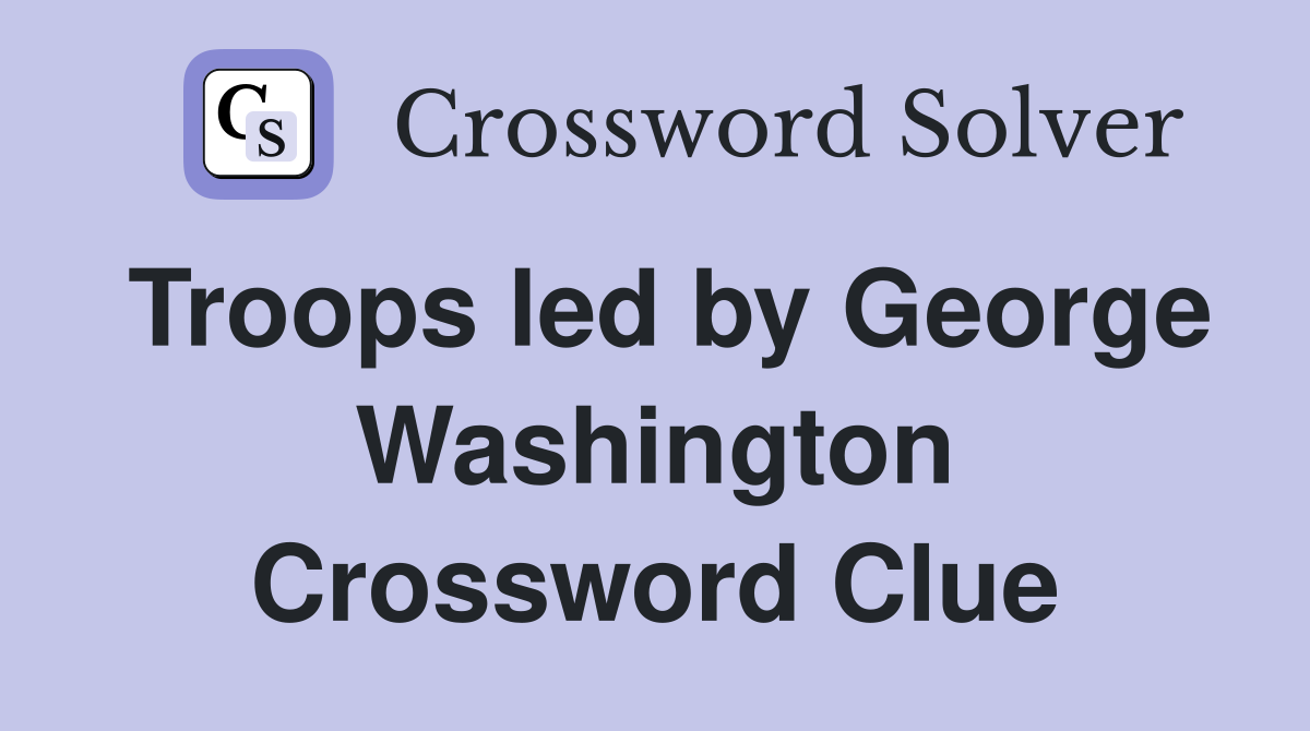 Troops led by George Washington Crossword Clue