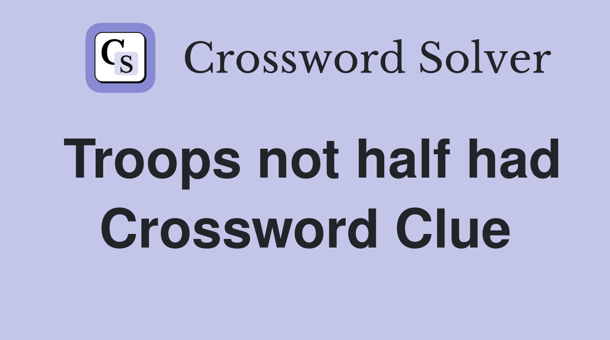Troops not half had Crossword Clue