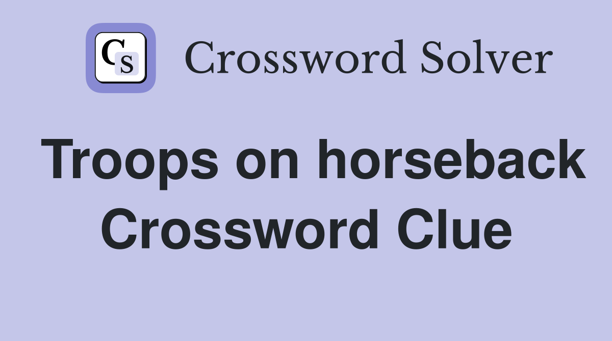 Troops on horseback Crossword Clue