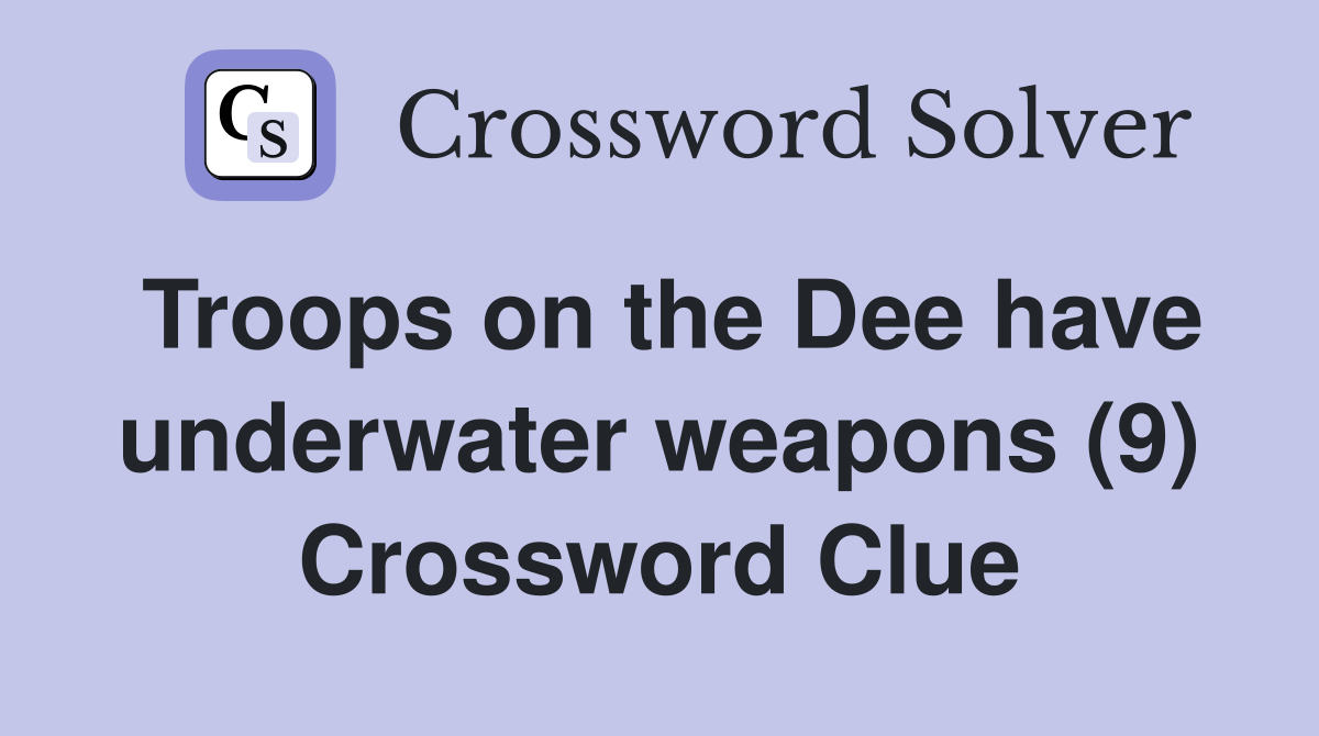 Troops on the Dee have underwater weapons (9) Crossword Clue