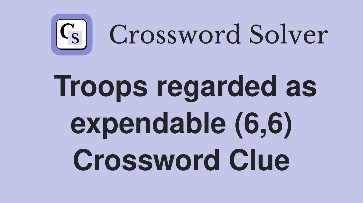 Troops regarded as expendable (6,6) Crossword Clue