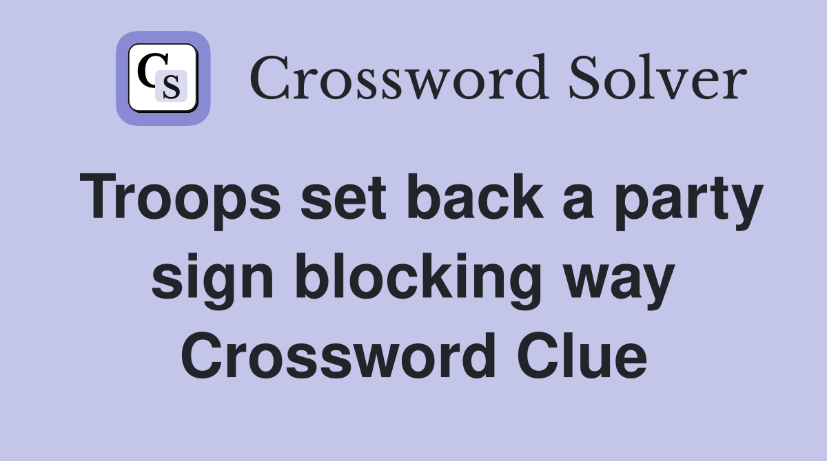 Troops set back a party sign blocking way Crossword Clue