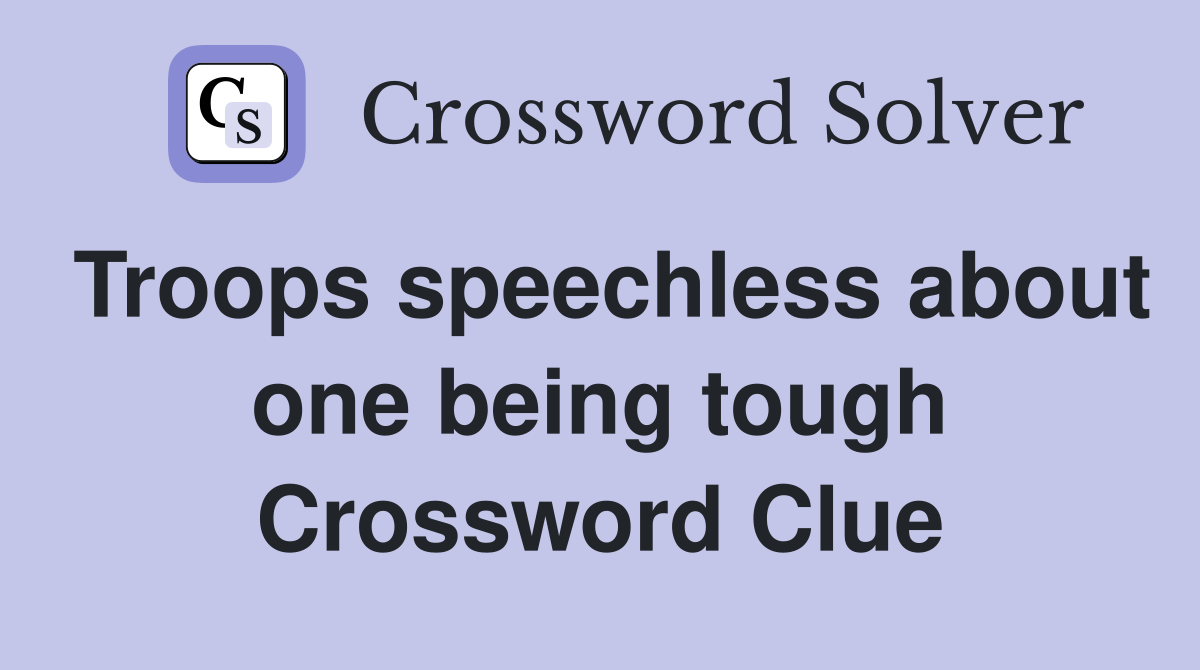Troops speechless about one being tough Crossword Clue