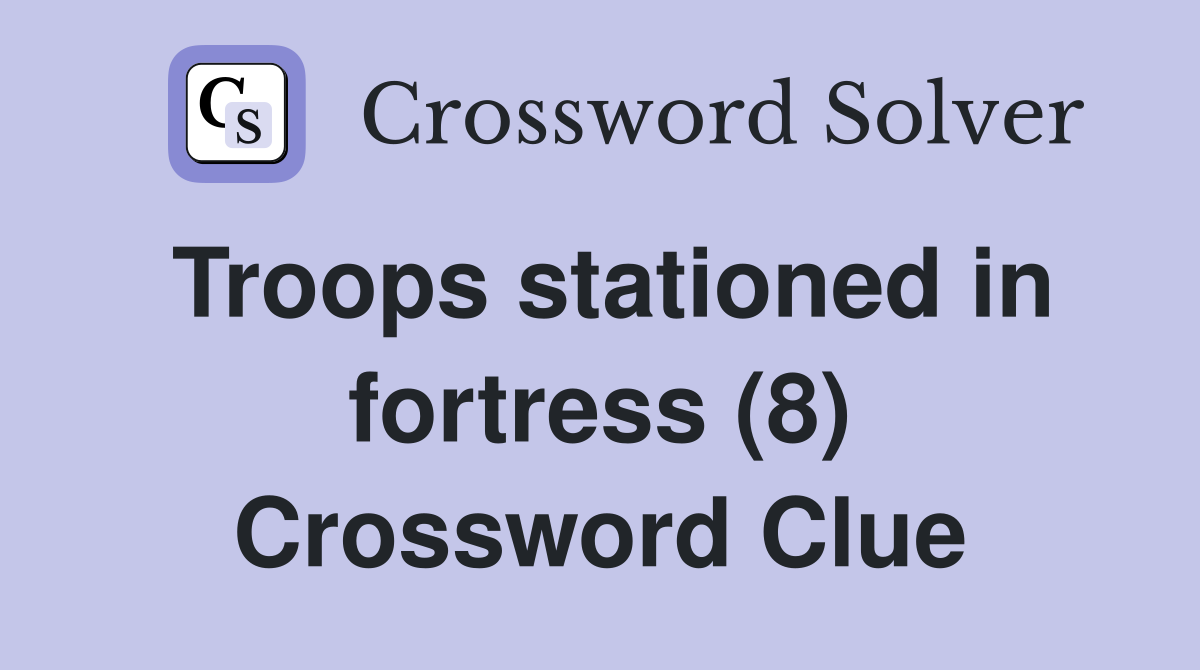 Troops stationed in fortress (8) Crossword Clue