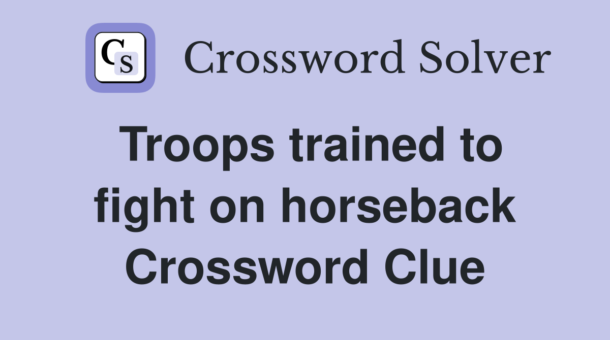 Troops trained to fight on horseback Crossword Clue
