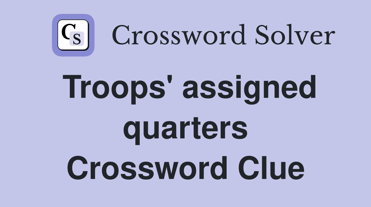 Troops' assigned quarters Crossword Clue