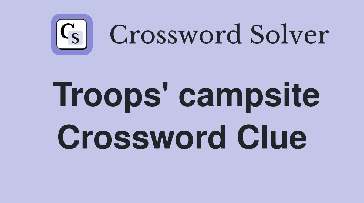 Troops' campsite Crossword Clue