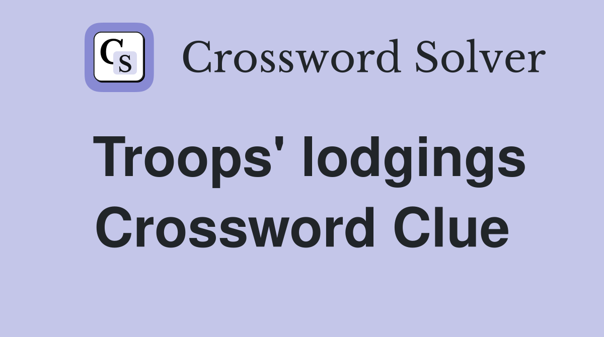 Troops' lodgings Crossword Clue