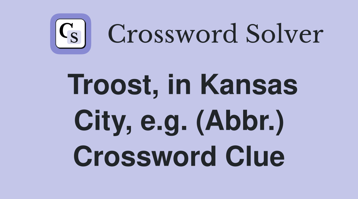 Troost, in Kansas City, e.g. (Abbr.) Crossword Clue