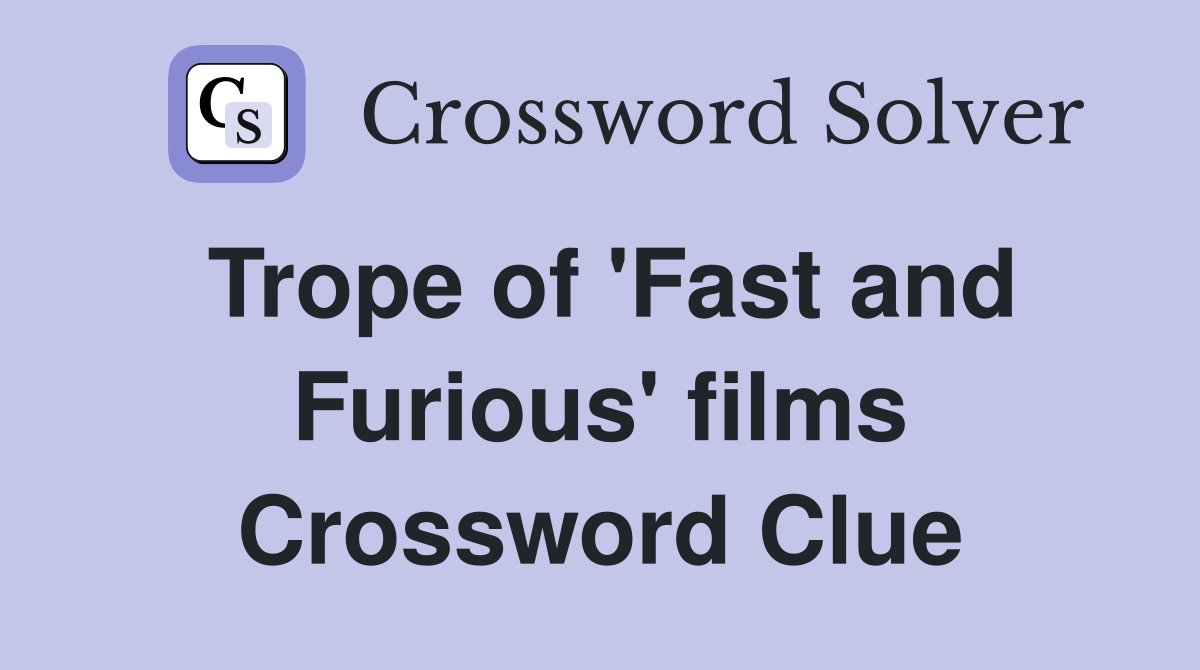 Trope of 'Fast and Furious' films Crossword Clue