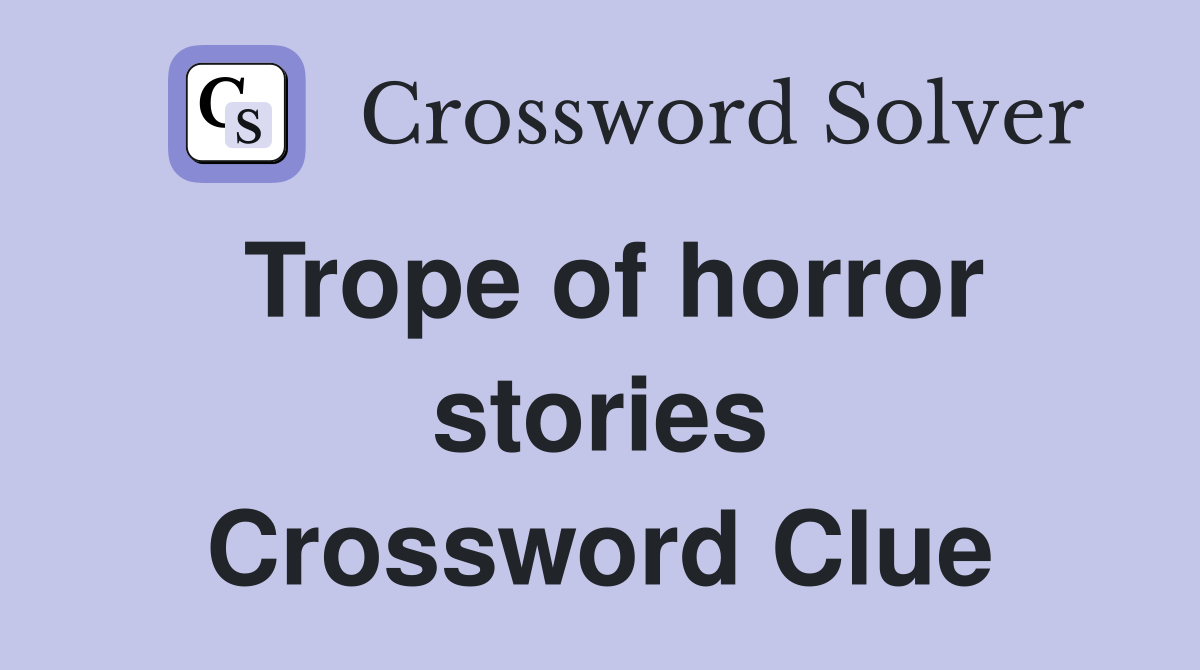 Trope of horror stories Crossword Clue