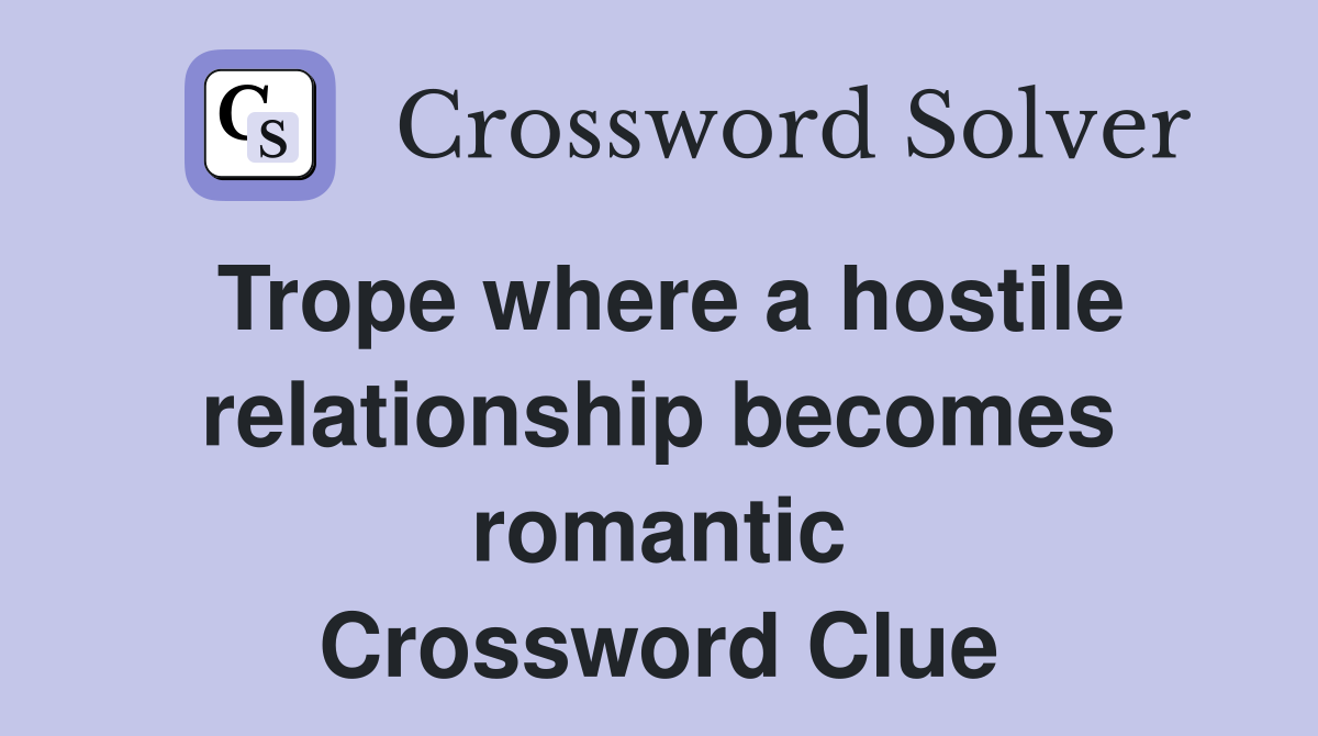 Trope where a hostile relationship becomes romantic Crossword Clue