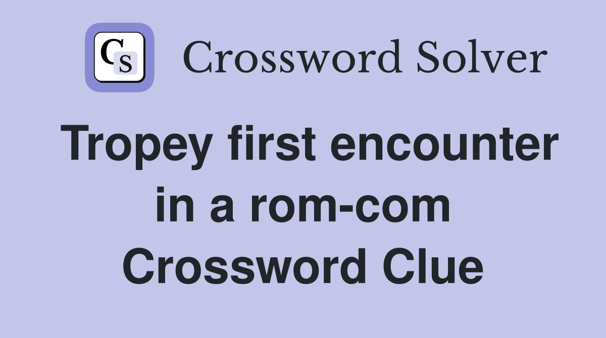 Tropey first encounter in a rom-com Crossword Clue